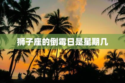 狮子座的倒霉日是星期几