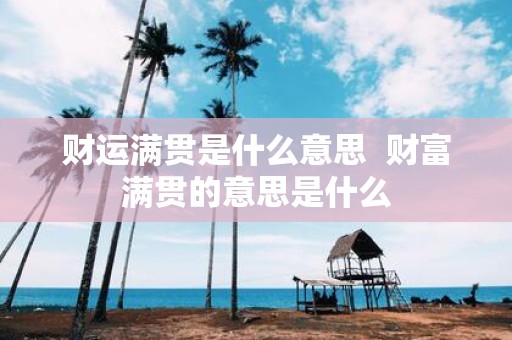财运满贯是什么意思 财富满贯的意思是什么