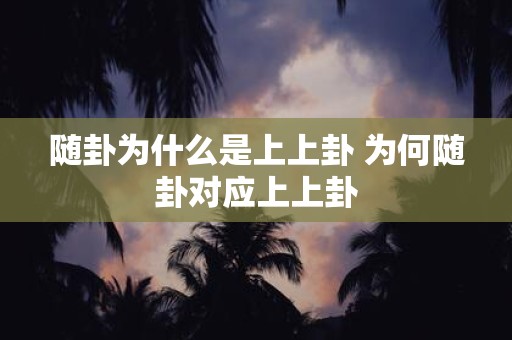 随卦为什么是上上卦 为何随卦对应上上卦