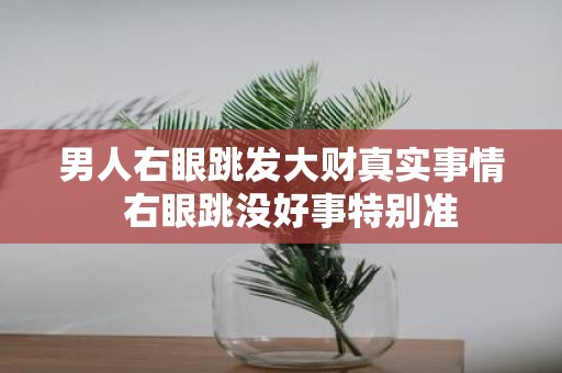 男人右眼跳发大财真实事情 右眼跳没好事特别准