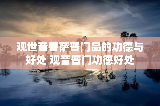 观世音菩萨普门品的功德与好处 观音普门功德好处