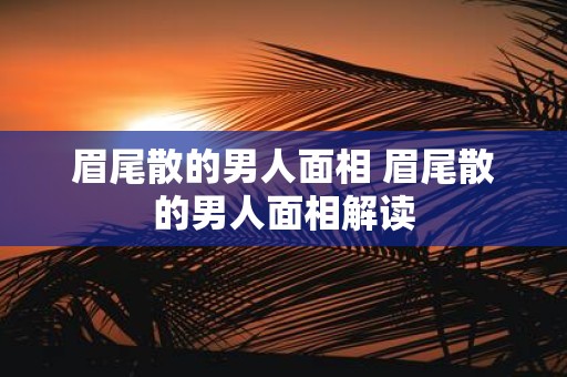 眉尾散的男人面相 眉尾散的男人面相解读
