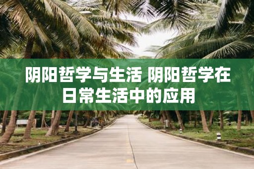 阴阳哲学与生活 阴阳哲学在日常生活中的应用
