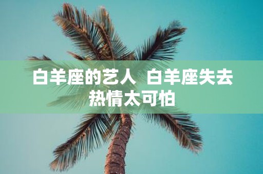 白羊座的艺人 白羊座失去热情太可怕