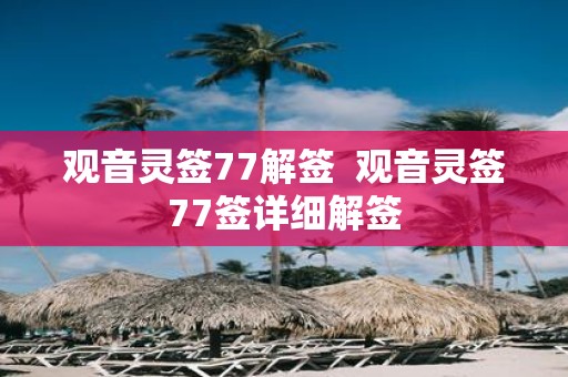 观音灵签77解签 观音灵签77签详细解签