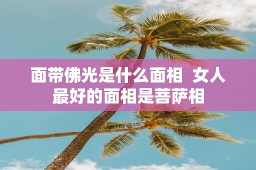面带佛光是什么面相 女人最好的面相是菩萨相
