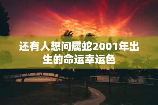 还有人想问属蛇2001年出生的命运幸运色