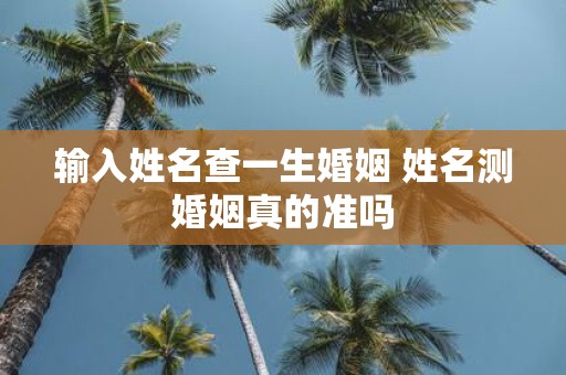 输入姓名查一生婚姻 姓名测婚姻真的准吗