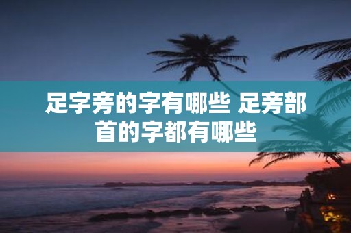 足字旁的字有哪些 足旁部首的字都有哪些