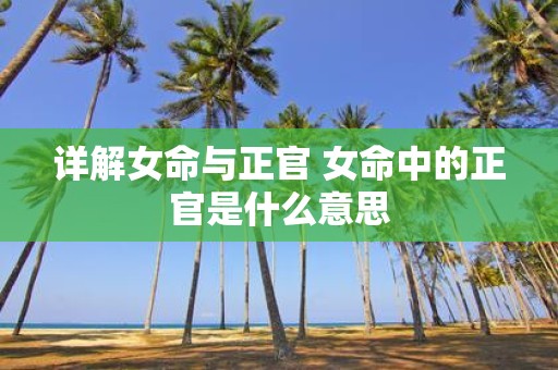 详解女命与正官 女命中的正官是什么意思
