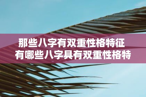 那些八字有双重性格特征 有哪些八字具有双重性格特征