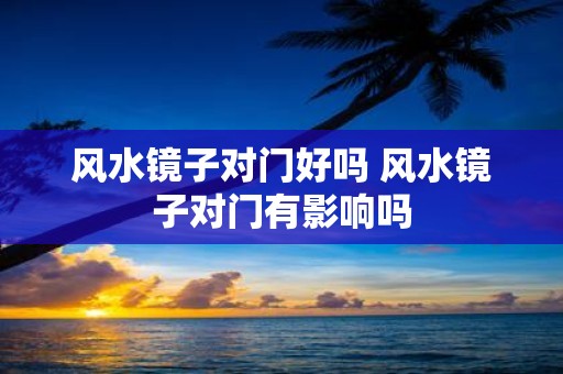 风水镜子对门好吗 风水镜子对门有影响吗
