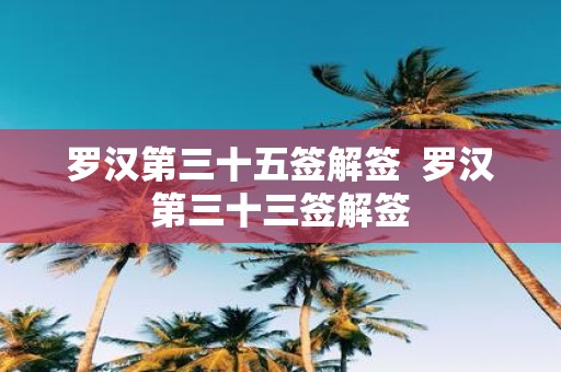 罗汉第三十五签解签 罗汉第三十三签解签