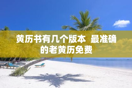 黄历书有几个版本 最准确的老黄历免费