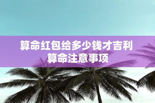 算命红包给多少钱才吉利 算命注意事项