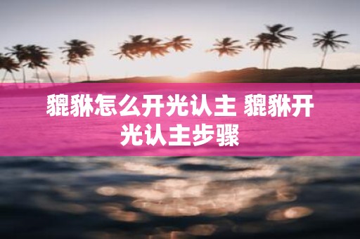 貔貅怎么开光认主 貔貅开光认主步骤