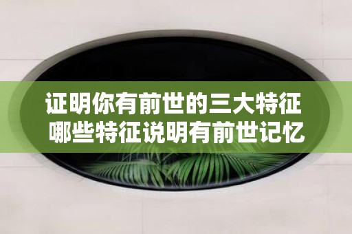 证明你有前世的三大特征 哪些特征说明有前世记忆
