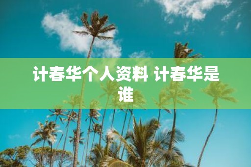 计春华个人资料 计春华是谁