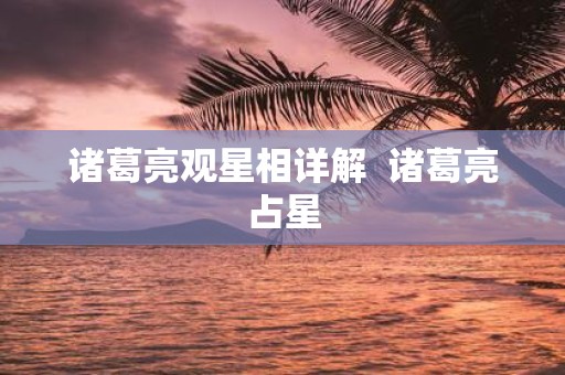 诸葛亮观星相详解 诸葛亮占星