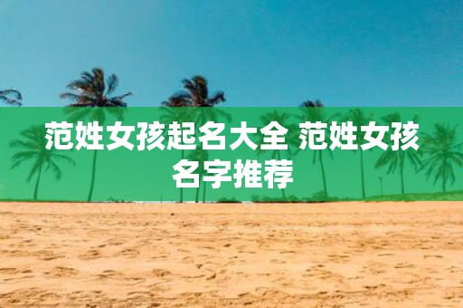 范姓女孩起名大全 范姓女孩名字推荐
