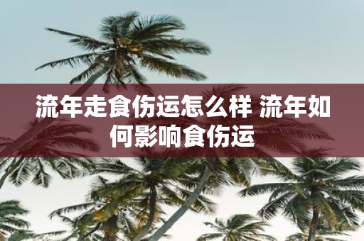流年走食伤运怎么样 流年如何影响食伤运