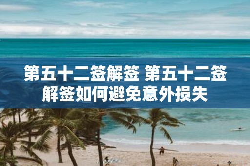 第五十二签解签 第五十二签解签如何避免意外损失