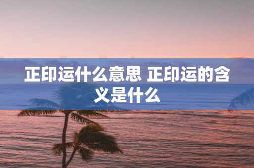 正印运什么意思 正印运的含义是什么