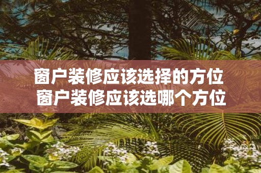 窗户装修应该选择的方位 窗户装修应该选哪个方位