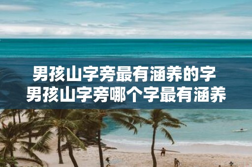 男孩山字旁最有涵养的字 男孩山字旁哪个字最有涵养