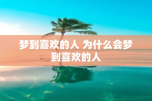 梦到喜欢的人 为什么会梦到喜欢的人
