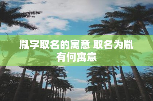 胤字取名的寓意 取名为胤有何寓意