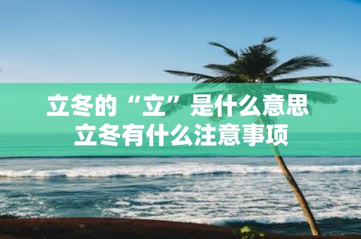 立冬的“立”是什么意思 立冬有什么注意事项