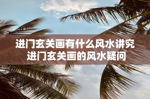 进门玄关画有什么风水讲究 进门玄关画的风水疑问