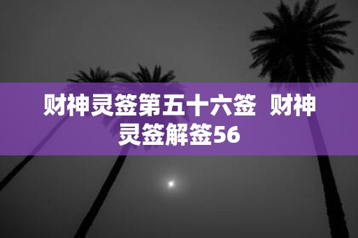 财神灵签第五十六签 财神灵签解签56