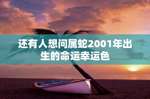 还有人想问属蛇2001年出生的命运幸运色