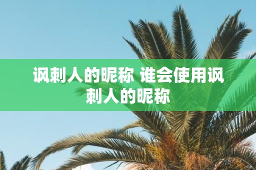 讽刺人的昵称 谁会使用讽刺人的昵称