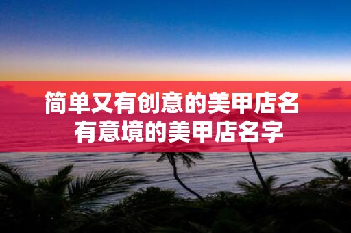简单又有创意的美甲店名 有意境的美甲店名字