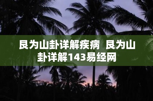 艮为山卦详解疾病 艮为山卦详解143易经网