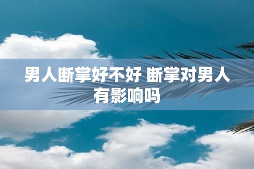 男人断掌好不好 断掌对男人有影响吗