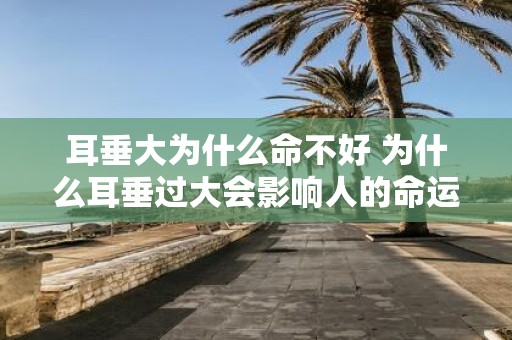 耳垂大为什么命不好 为什么耳垂过大会影响人的命运