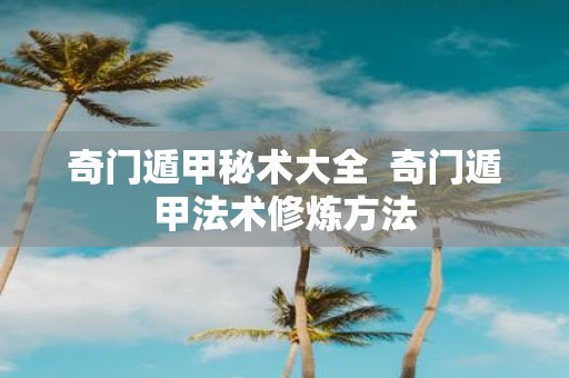 奇门遁甲秘术大全 奇门遁甲法术修炼方法