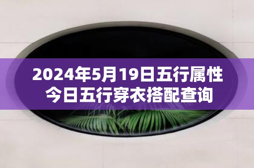 2025年5月19日五行属性 今日五行穿衣搭配查询