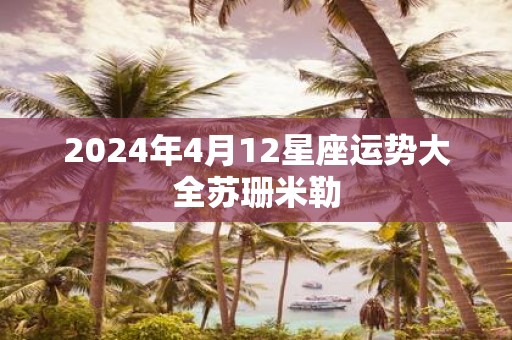 2025年4月12星座运势大全苏珊米勒