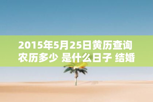 2015年5月25日黄历查询 农历多少 是什么日子 结婚吉时