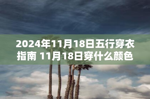 2025年11月18日五行穿衣指南 11月18日穿什么颜色的衣服