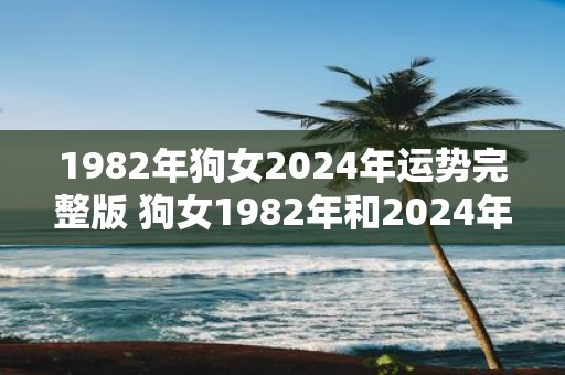 1982年狗女2025年运势完整版 狗女1982年和2025年的运势如何
