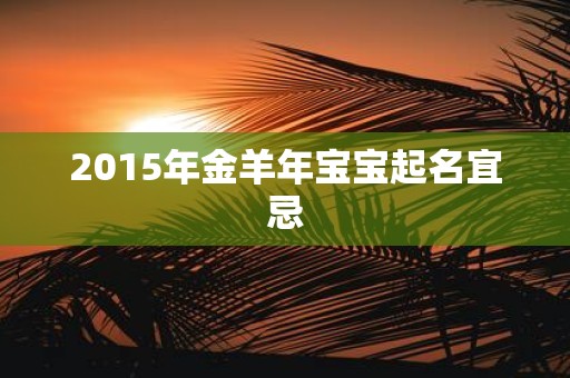 2015年金羊年宝宝起名宜忌