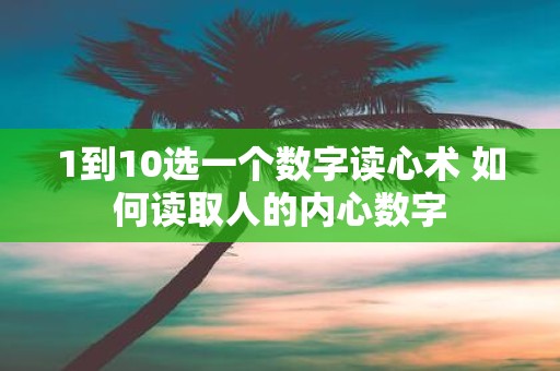 1到10选一个数字读心术 如何读取人的内心数字