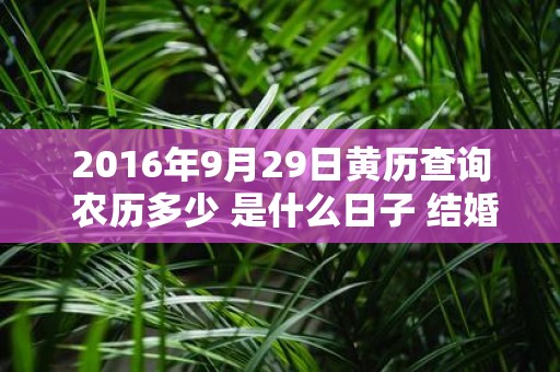 2016年9月29日黄历查询 农历多少 是什么日子 结婚吉时