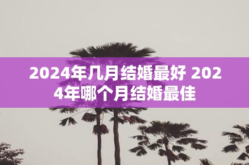 2025年几月结婚最好 2025年哪个月结婚最佳